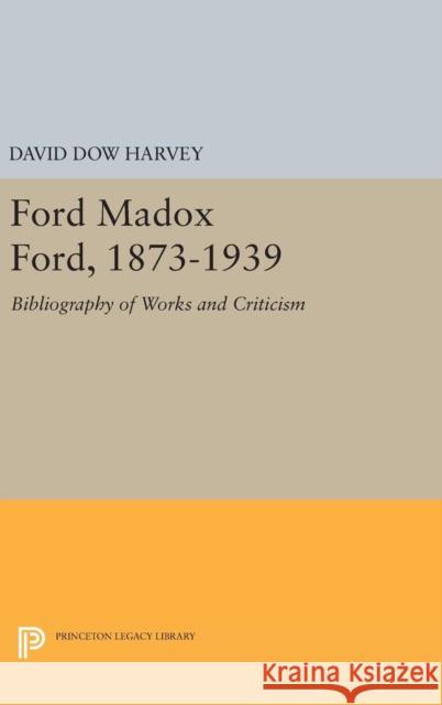 Ford Madox Ford, 1873-1939: Bibliography of Works and Criticism David Dow Harvey 9780691652023