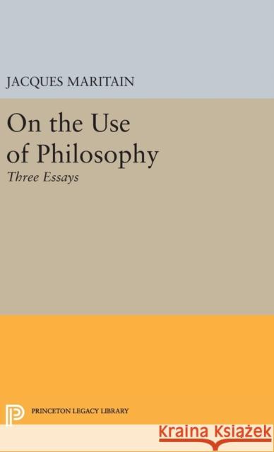 On the Use of Philosophy: Three Essays Jacques Maritain 9780691652054 Princeton University Press