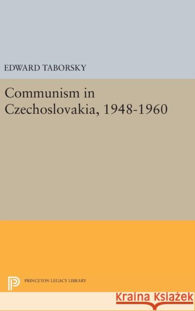 Communism in Czechoslovakia, 1948-1960 Edward Taborsky 9780691652061 Princeton University Press