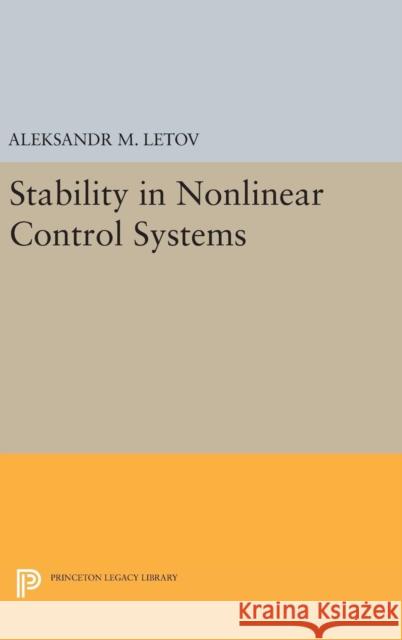 Stability in Nonlinear Control Systems Aleksandr Mikhailovich Letov 9780691652108 Princeton University Press