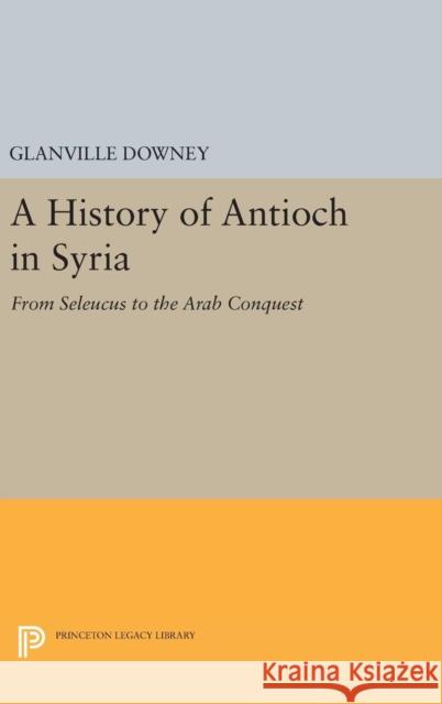 History of Antioch Glanville Downey 9780691652184