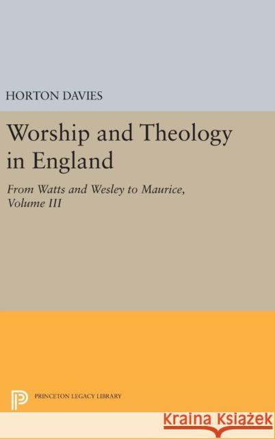 Worship and Theology in England, Volume III: From Watts and Wesley to Maurice Horton Davies 9780691652191 Princeton University Press