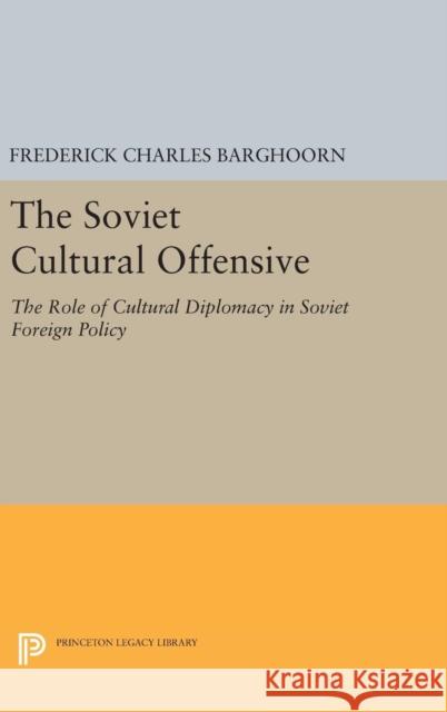 Soviet Cultural Offensive Frederick Charles Barghoorn 9780691652290 Princeton University Press