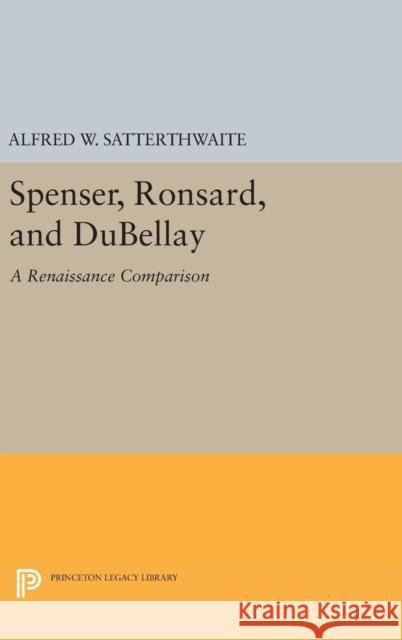 Spenser, Ronsard, and Dubellay Alfred W. Satterthwaite 9780691652306