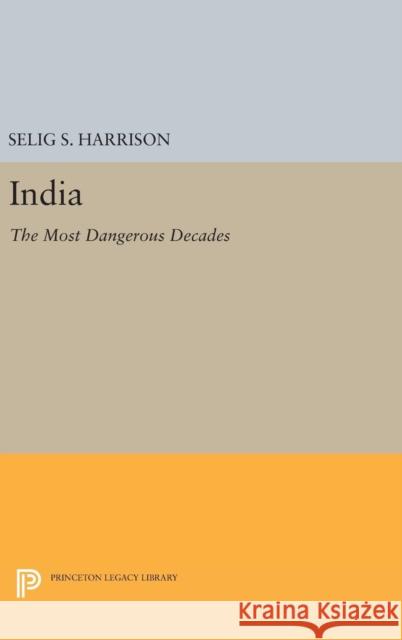 India: The Most Dangerous Decades Selig S. Harrison 9780691652399 Princeton University Press