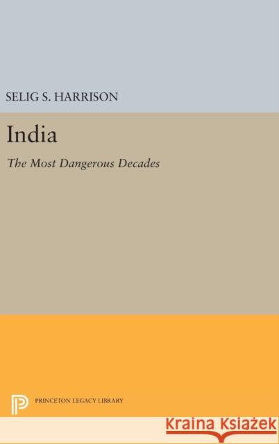 India: The Most Dangerous Decades Selig S. Harrison 9780691652399