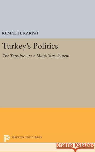 Turkey's Politics: The Transition to a Multi-Party System Kemal H. Karpat 9780691652542 Princeton University Press