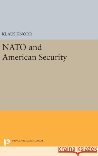 NATO and American Security Klaus Eugen Knorr 9780691652559