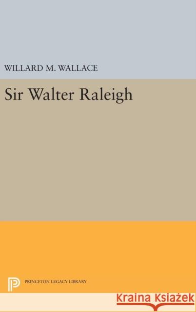 Sir Walter Raleigh Willard Mosher Wallace 9780691652566