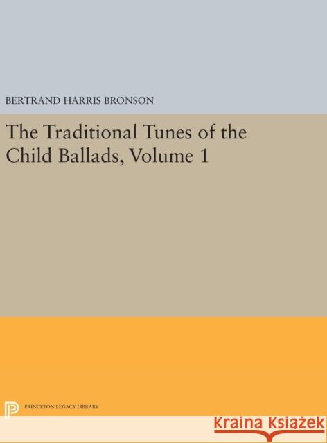 The Traditional Tunes of the Child Ballads, Volume 1 Bertrand Harris Bronson 9780691652634