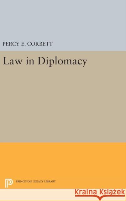 Law in Diplomacy Percy Ellwood Corbett 9780691652658