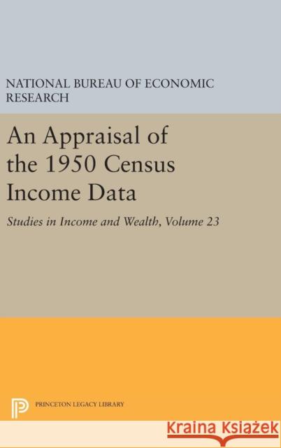 An Appraisal of the 1950 Census Income Data, Volume 23: Studies in Income and Wealth National Bureau of Economic Research     Gerald Garvey 9780691652702 Princeton University Press