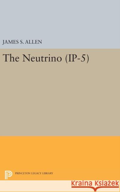 The Neutrino. (Ip-5) James Sircom Allen 9780691652726