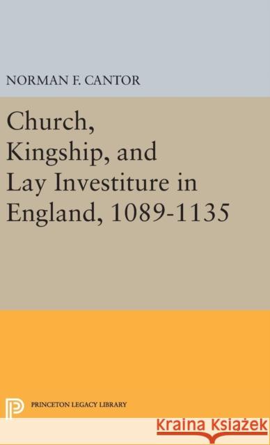 Church, Kingship, and Lay Investiture in England, 1089-1135 Norman Frank Cantor 9780691652818