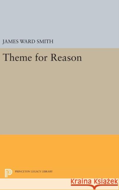 Theme for Reason James Ward Smith 9780691652979 Princeton University Press