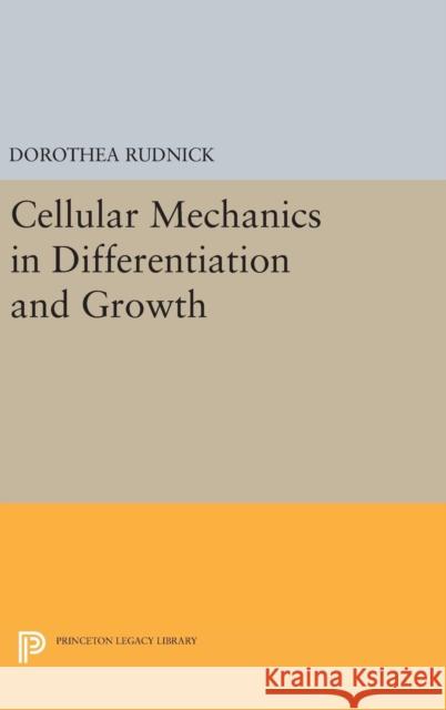 Cellular Mechanics in Differentiation and Growth Dorothea Rudnick 9780691653006 Princeton University Press