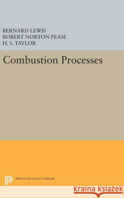 Combustion Processes Bernard Lewis Robert Norton Pease H. S. Taylor 9780691653044 Princeton University Press