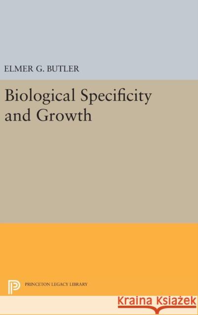 Biological Specificity and Growth Elmer G. Butler 9780691653136 Princeton University Press