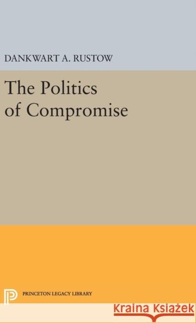 Politics of Compromise Dankwart A. Rustow 9780691653143 Princeton University Press