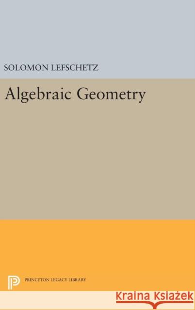 Algebraic Geometry Solomon Lefschetz 9780691653242 Princeton University Press