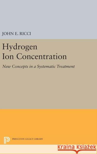 Hydrogen Ion Concentration: New Concepts in a Systematic Treatment John Ettore Ricci 9780691653303 Princeton University Press
