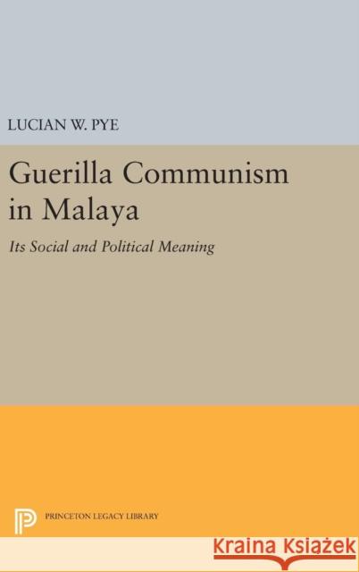 Guerilla Communism in Malaya Lucian W. Pye 9780691653372 Princeton University Press