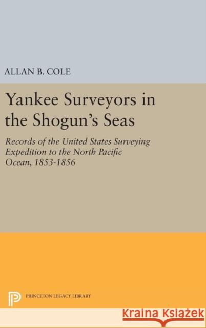 Yankee Surveyors in the Shogun's Seas Allan Burnett Cole 9780691653563 Princeton University Press