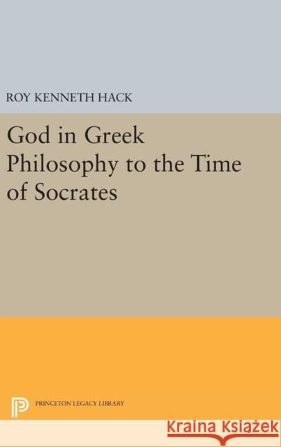 God in Greek Philosophy to the Time of Socrates Roy Kenneth Hack 9780691653747 Princeton University Press