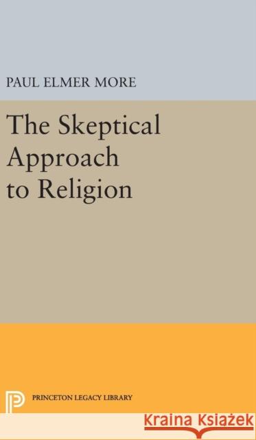 Skeptical Approach to Religion Paul Elmer More 9780691653761