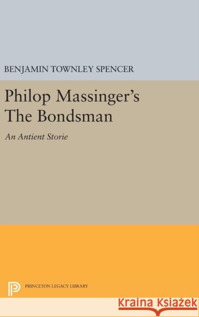 Philop Massinger's the Bondsman Benjamin Townley Spencer 9780691653778 Princeton University Press