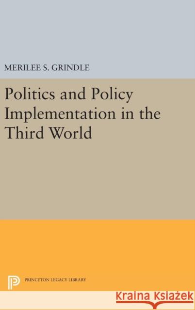 Politics and Policy Implementation in the Third World Merilee S. Grindle 9780691653990