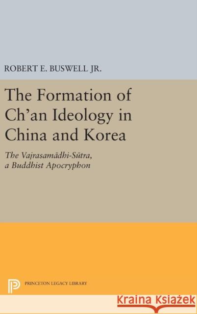 The Formation of Ch'an Ideology in China and Korea: The Vajrasamadhi-Sutra, a Buddhist Apocryphon Buswell, Robert E. 9780691654164