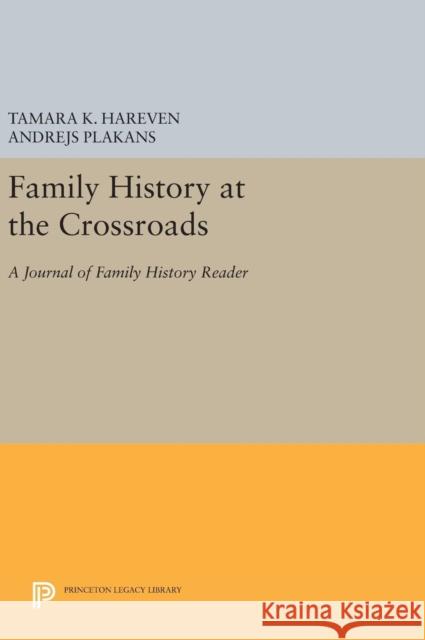 Family History at the Crossroads: A Journal of Family History Reader Tamara K. Hareven Andrejs Plakans 9780691654171 Princeton University Press