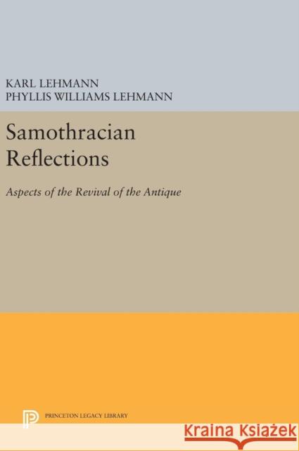 Samothracian Reflections: Aspects of the Revival of the Antique Karl Lehmann Phyllis Williams Lehmann 9780691654218