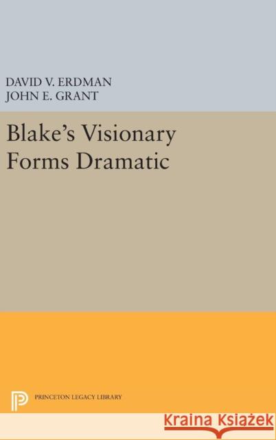 Blake's Visionary Forms Dramatic David V. Erdman John E. Grant 9780691654423