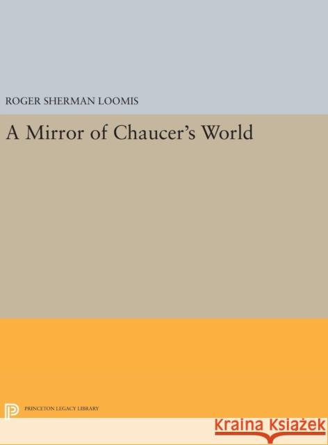 A Mirror of Chaucer's World Loomis, Roger Sherman 9780691654430