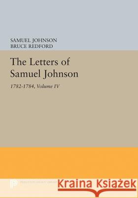 The Letters of Samuel Johnson, Volume IV: 1782-1784 Samuel Johnson Bruce Redford 9780691654478 Princeton University Press