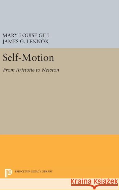 Self-Motion: From Aristotle to Newton Mary Louise Gill James G. Lennox 9780691654638 Princeton University Press