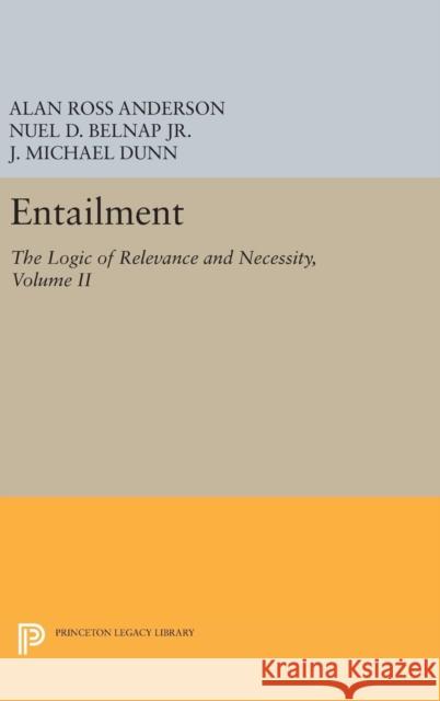 Entailment, Vol. II: The Logic of Relevance and Necessity Anderson, Alan Ross; Belnap, Nuel D.; Dunn, J. Michael 9780691654645 John Wiley & Sons