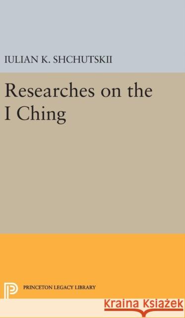 Researches on the I Ching Shchutskii, Iulian Konstant; Macdonald, William L. 9780691654751 John Wiley & Sons