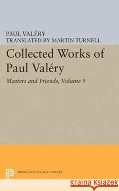 Collected Works of Paul Valery, Volume 9: Masters and Friends Valéry, Paul; Mathews, Jackson 9780691654874