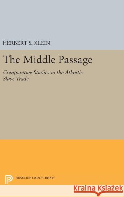 The Middle Passage: Comparative Studies in the Atlantic Slave Trade Herbert S. Klein 9780691654973