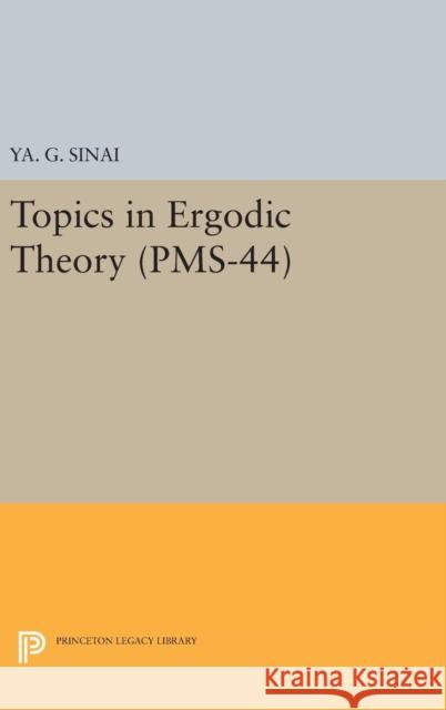 Topics in Ergodic Theory (Pms-44), Volume 44 Sinai, Iakov Grigorevi 9780691654980 John Wiley & Sons