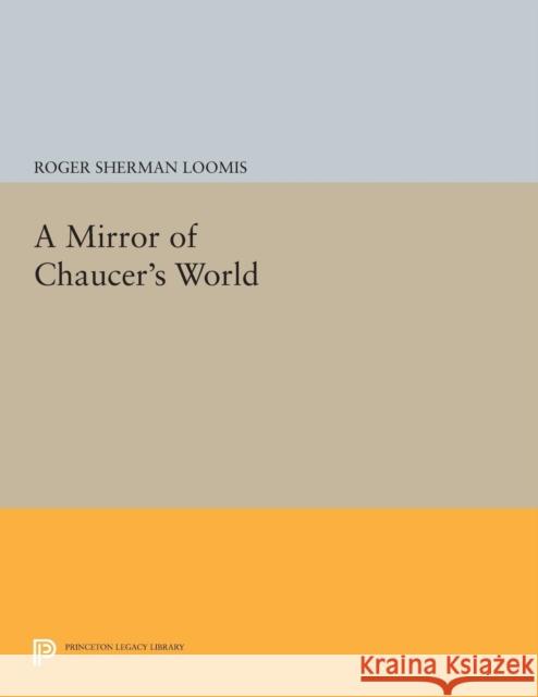 A Mirror of Chaucer's World Roger Sherman Loomis 9780691655062 Princeton University Press