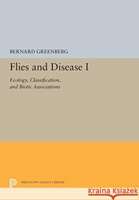 Flies and Disease: I. Ecology, Classification, and Biotic Associations Bernard Greenberg 9780691655086 Princeton University Press