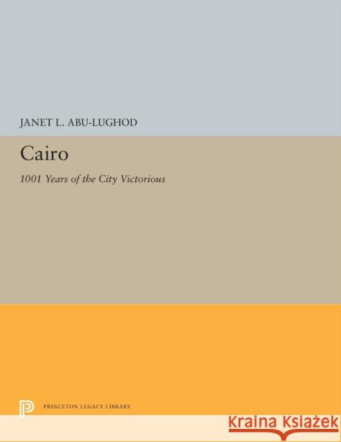 Cairo: 1001 Years of the City Victorious Janet L. Abu-Lughod 9780691655185