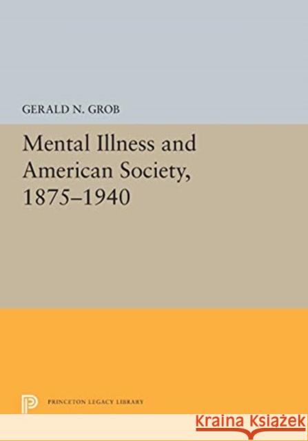 Mental Illness and American Society, 1875-1940 Gerald N. Grob 9780691655383 Princeton University Press