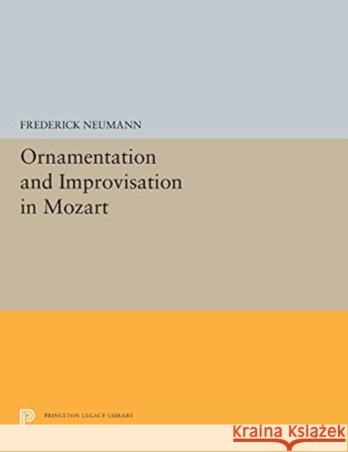 Ornamentation and Improvisation in Mozart Frederick Neumann 9780691655420 Princeton University Press