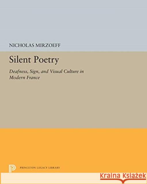 Silent Poetry: Deafness, Sign, and Visual Culture in Modern France Nicholas Mirzoeff 9780691655567 Princeton University Press