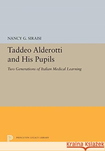 Taddeo Alderotti and His Pupils: Two Generations of Italian Medical Learning Nancy G. Siraisi 9780691655581 Princeton University Press